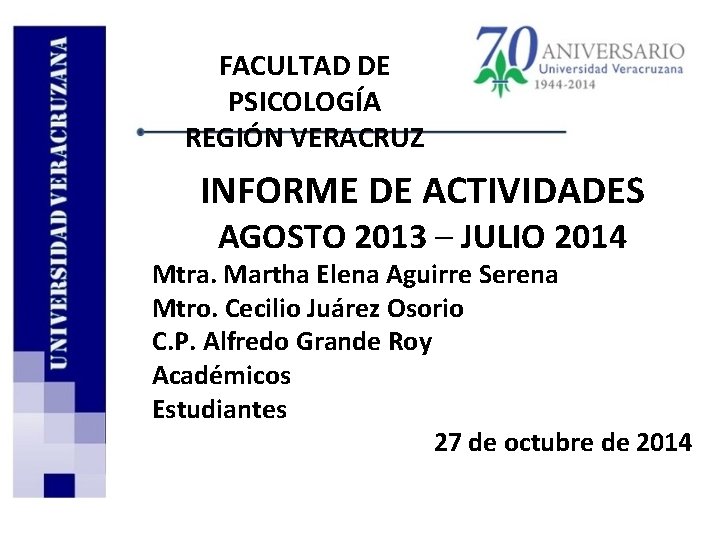 FACULTAD DE PSICOLOGÍA REGIÓN VERACRUZ INFORME DE ACTIVIDADES AGOSTO 2013 – JULIO 2014 Mtra.