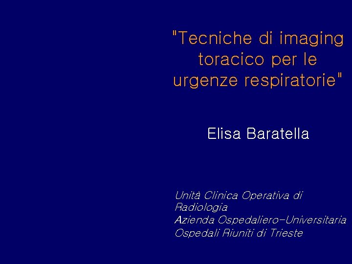 "Tecniche di imaging toracico per le urgenze respiratorie" Elisa Baratella Unità Clinica Operativa di