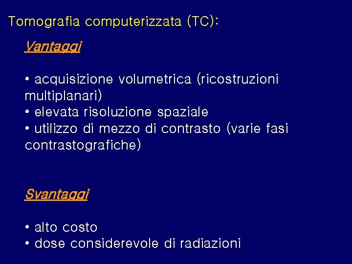 Tomografia computerizzata (TC): Vantaggi • acquisizione volumetrica (ricostruzioni multiplanari) • elevata risoluzione spaziale •