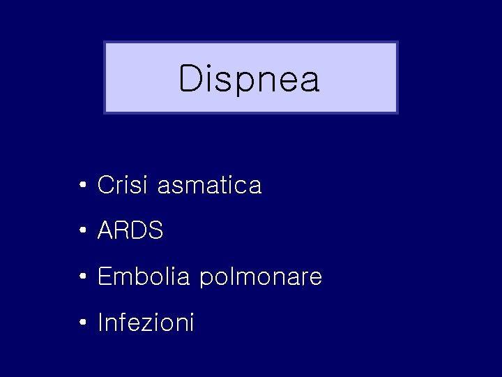 Dispnea • Crisi asmatica • ARDS • Embolia polmonare • Infezioni 