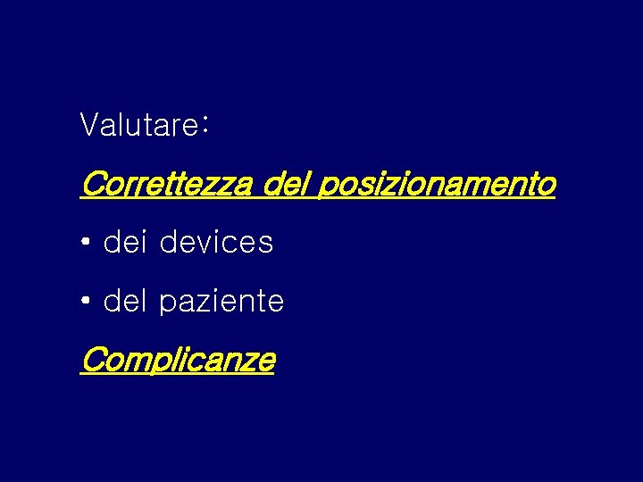 Valutare: Correttezza del posizionamento • dei devices • del paziente Complicanze 
