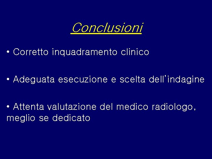 Conclusioni • Corretto inquadramento clinico • Adeguata esecuzione e scelta dell’indagine • Attenta valutazione