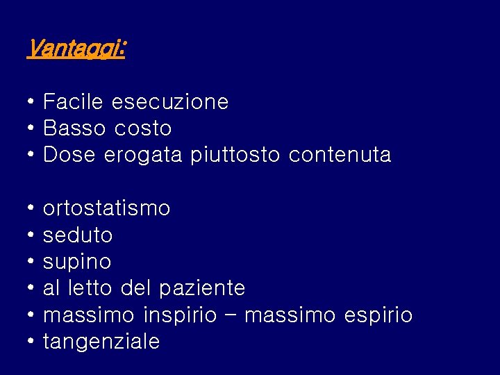 Vantaggi: • Facile esecuzione • Basso costo • Dose erogata piuttosto contenuta • •