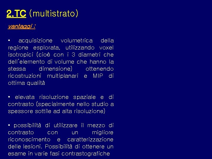 2. TC (multistrato) vantaggi : • acquisizione volumetrica della regione esplorata, utilizzando voxel isotropici