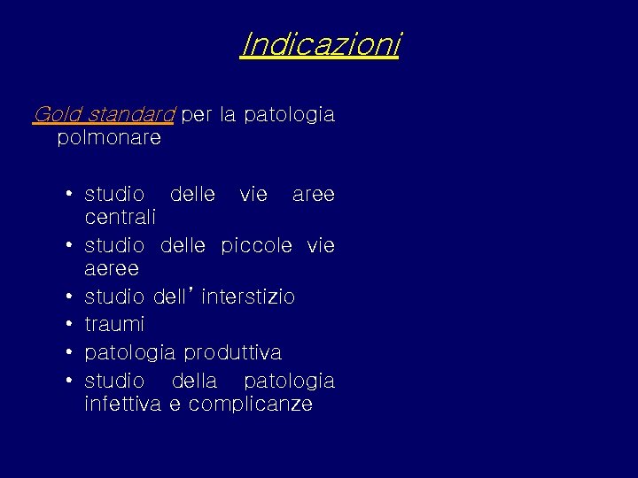 Indicazioni Gold standard per la patologia polmonare • studio delle vie aree centrali •