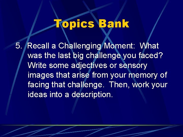 Topics Bank 5. Recall a Challenging Moment: What was the last big challenge you