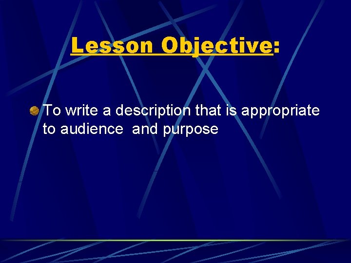 Lesson Objective: To write a description that is appropriate to audience and purpose 