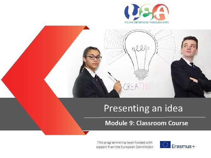 Presenting an idea Module 9: Classroom Course Entrepreneurial mind sets This programme has been