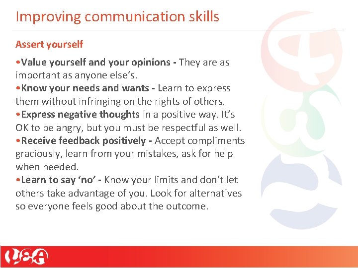 Improving communication skills Assert yourself • Value yourself and your opinions - They are