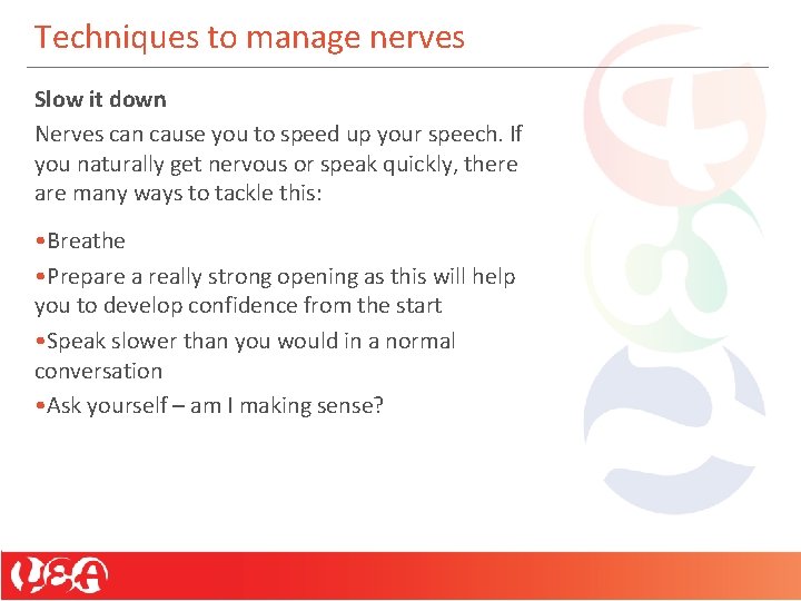 Techniques to manage nerves Slow it down Nerves can cause you to speed up