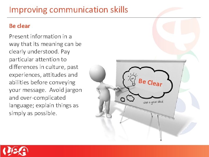 Improving communication skills Be clear Present information in a way that its meaning can