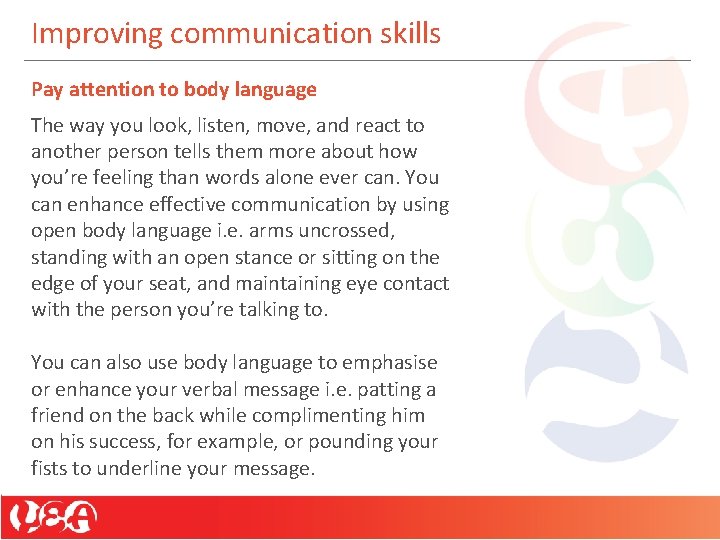 Improving communication skills Pay attention to body language The way you look, listen, move,