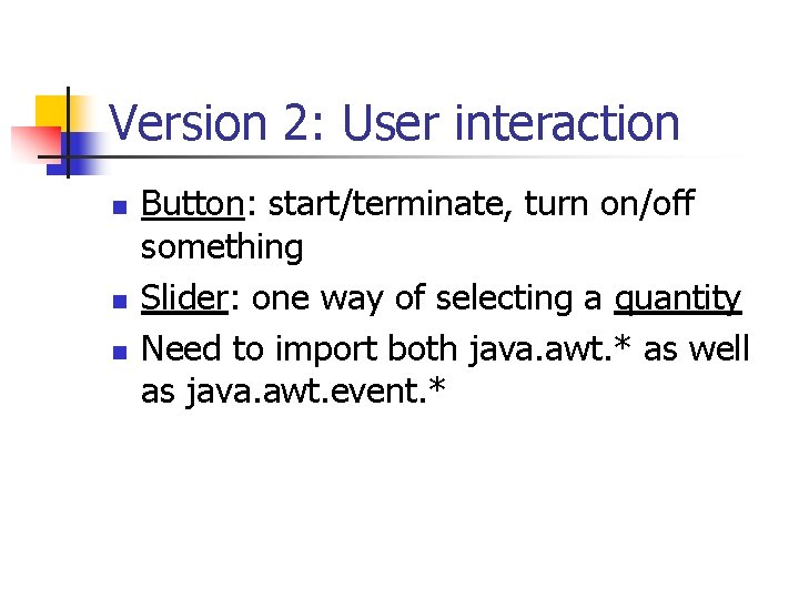 Version 2: User interaction n Button: start/terminate, turn on/off something Slider: one way of Version 2: User interaction n Button: start/terminate, turn on/off something Slider: one way of