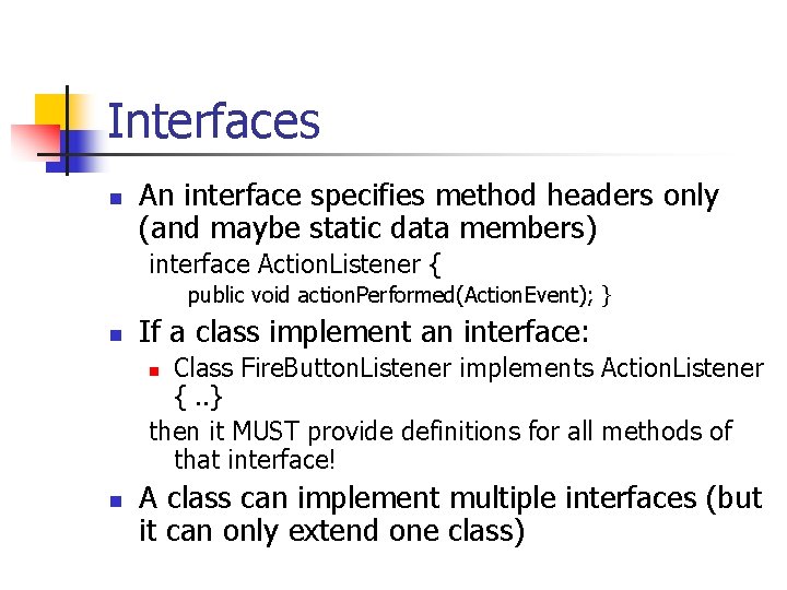 Interfaces n An interface specifies method headers only (and maybe static data members) interface Interfaces n An interface specifies method headers only (and maybe static data members) interface