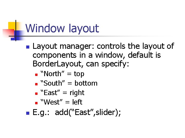 Window layout n Layout manager: controls the layout of components in a window, default Window layout n Layout manager: controls the layout of components in a window, default