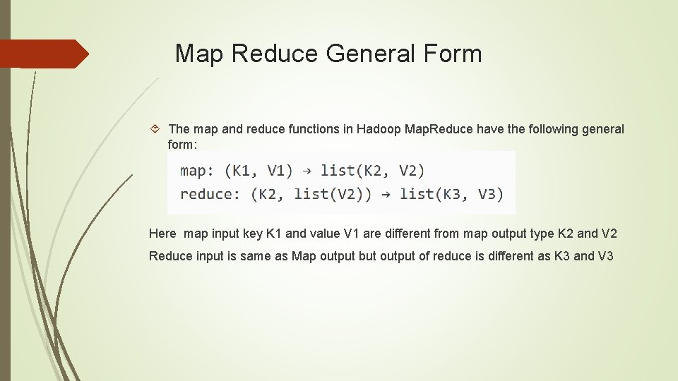 Map Reduce General Form The map and reduce functions in Hadoop Map. Reduce have