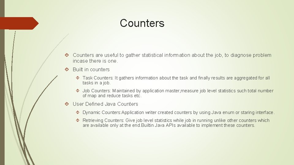 Counters are useful to gather statistical information about the job, to diagnose problem incase