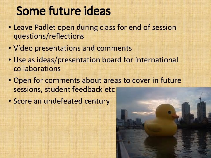 Some future ideas • Leave Padlet open during class for end of session questions/reflections