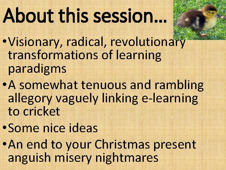 About this session… • Visionary, radical, revolutionary transformations of learning paradigms • A somewhat