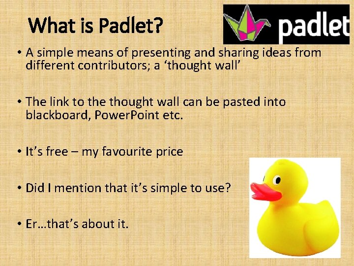 What is Padlet? • A simple means of presenting and sharing ideas from different