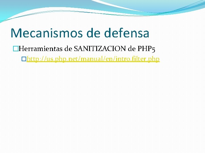 Mecanismos de defensa �Herramientas de SANITIZACION de PHP 5 �http: //us. php. net/manual/en/intro. filter.