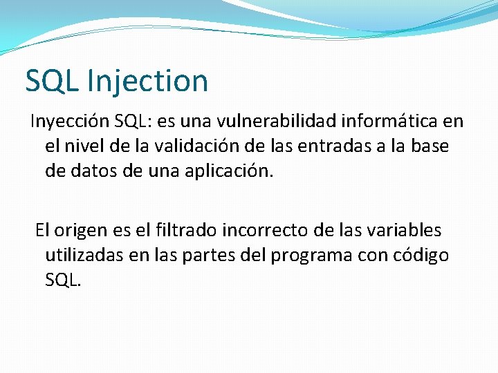 SQL Injection Inyección SQL: es una vulnerabilidad informática en el nivel de la validación