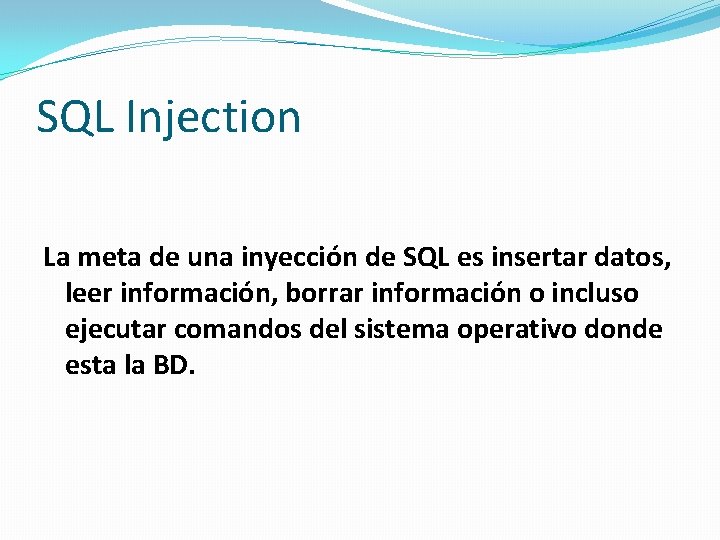 SQL Injection La meta de una inyección de SQL es insertar datos, leer información,