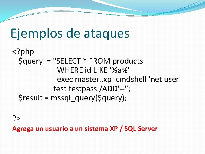 Ejemplos de ataques <? php $query = "SELECT * FROM products WHERE id LIKE