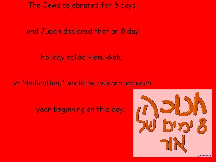 The Jews celebrated for 8 days and Judah declared that an 8 day holiday