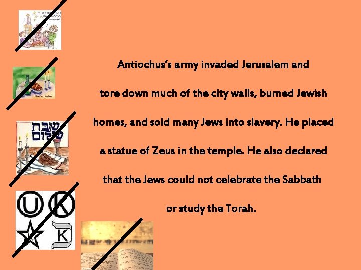 Antiochus’s army invaded Jerusalem and tore down much of the city walls, burned Jewish