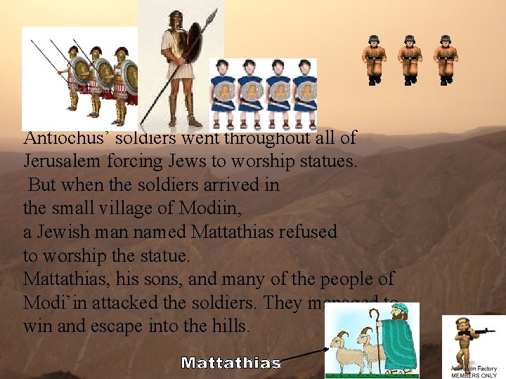 Antiochus’ soldiers went throughout all of Jerusalem forcing Jews to worship statues. But when