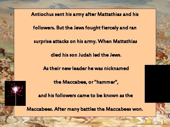 Antiochus sent his army after Mattathias and his followers. But the Jews fought fiercely