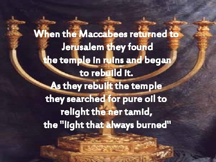 When the Maccabees returned to Jerusalem they found the temple in ruins and began