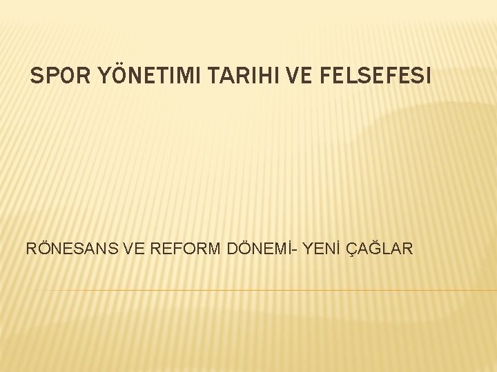 SPOR YÖNETIMI TARIHI VE FELSEFESI RÖNESANS VE REFORM DÖNEMİ- YENİ ÇAĞLAR 