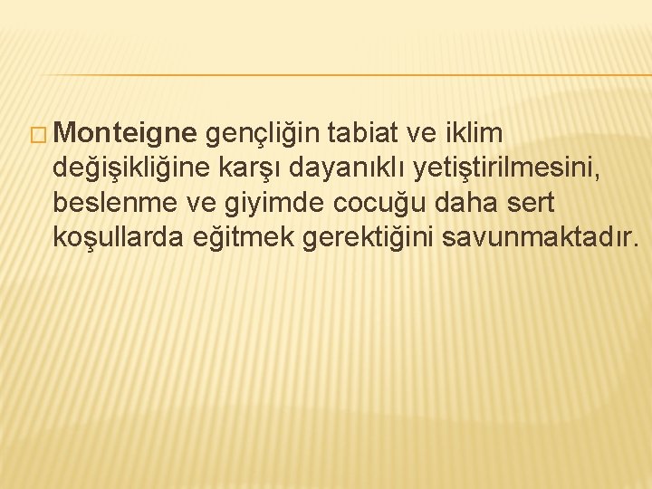 � Monteigne gençliğin tabiat ve iklim değişikliğine karşı dayanıklı yetiştirilmesini, beslenme ve giyimde cocuğu