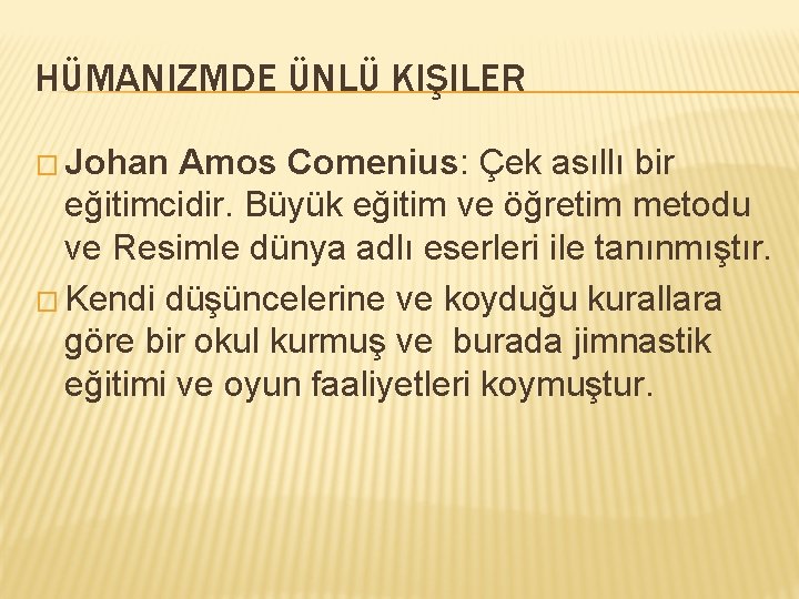 HÜMANIZMDE ÜNLÜ KIŞILER � Johan Amos Comenius: Çek asıllı bir eğitimcidir. Büyük eğitim ve