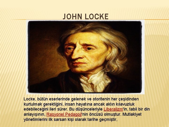 JOHN LOCKE Locke, bütün eserlerinde gelenek ve otoritenin her çeşidinden kurtulmak gerektiğini, insan hayatına