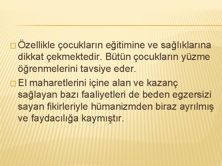 � Özellikle çocukların eğitimine ve sağlıklarına dikkat çekmektedir. Bütün çocukların yüzme öğrenmelerini tavsiye eder.