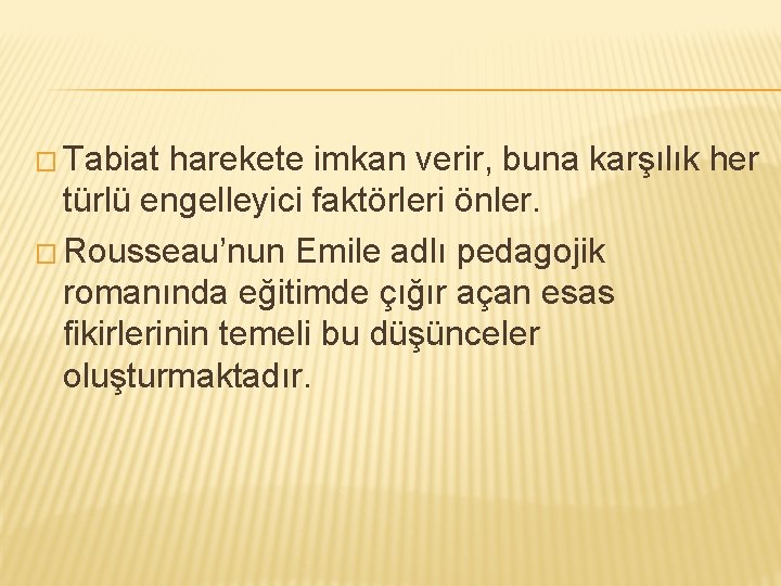 � Tabiat harekete imkan verir, buna karşılık her türlü engelleyici faktörleri önler. � Rousseau’nun