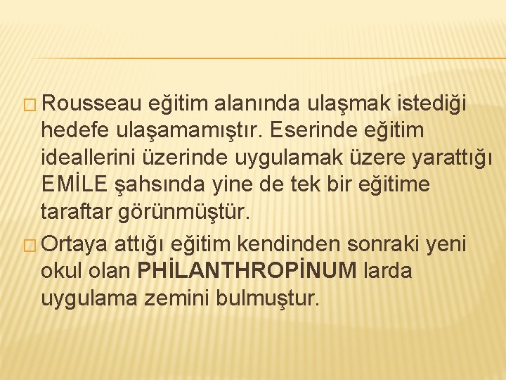 � Rousseau eğitim alanında ulaşmak istediği hedefe ulaşamamıştır. Eserinde eğitim ideallerini üzerinde uygulamak üzere