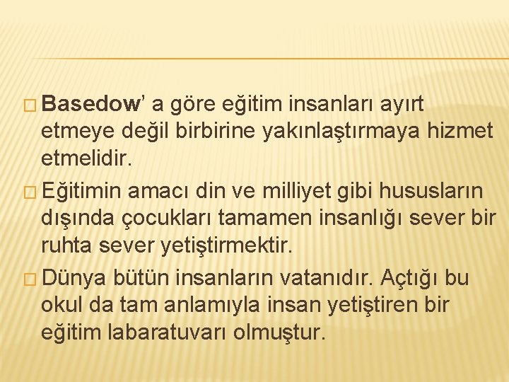 � Basedow’ a göre eğitim insanları ayırt etmeye değil birbirine yakınlaştırmaya hizmet etmelidir. �