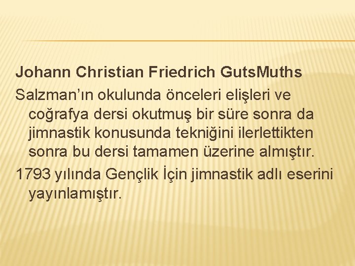 Johann Christian Friedrich Guts. Muths Salzman’ın okulunda önceleri elişleri ve coğrafya dersi okutmuş bir