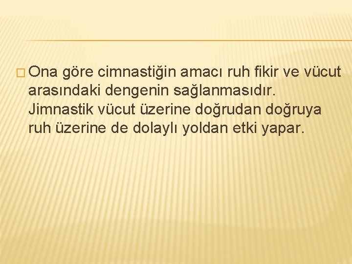 � Ona göre cimnastiğin amacı ruh fikir ve vücut arasındaki dengenin sağlanmasıdır. Jimnastik vücut