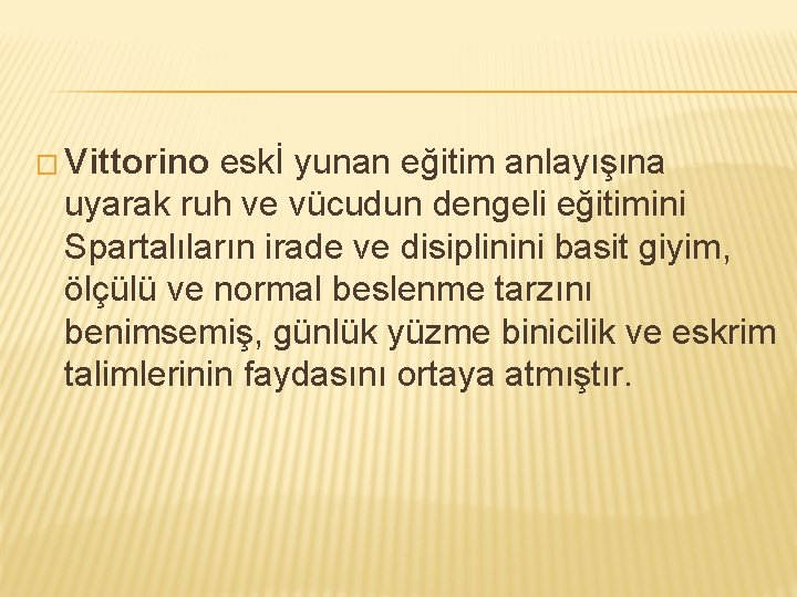 � Vittorino eskİ yunan eğitim anlayışına uyarak ruh ve vücudun dengeli eğitimini Spartalıların irade