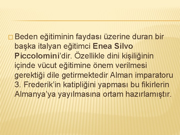 � Beden eğitiminin faydası üzerine duran bir başka italyan eğitimci Enea Silvo Piccolomini’dir. Özellikle