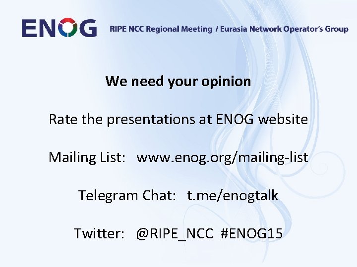 We need your opinion Rate the presentations at ENOG website Mailing List: www. enog.