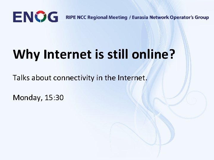 Why Internet is still online? Talks about connectivity in the Internet. Monday, 15: 30