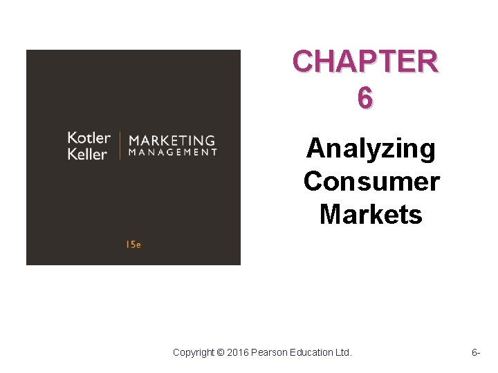 CHAPTER 6 Analyzing Consumer Markets Copyright © 2016 Pearson Education Ltd. 6 - 