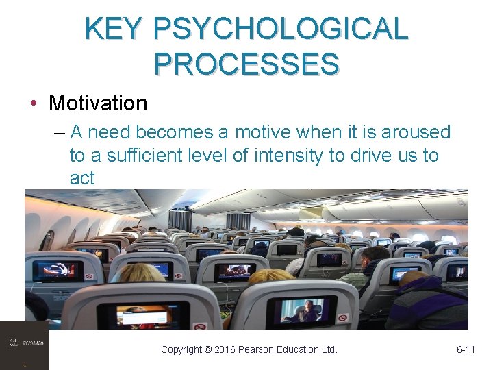 KEY PSYCHOLOGICAL PROCESSES • Motivation – A need becomes a motive when it is