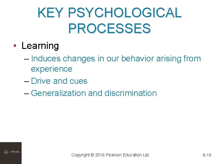 KEY PSYCHOLOGICAL PROCESSES • Learning – Induces changes in our behavior arising from experience
